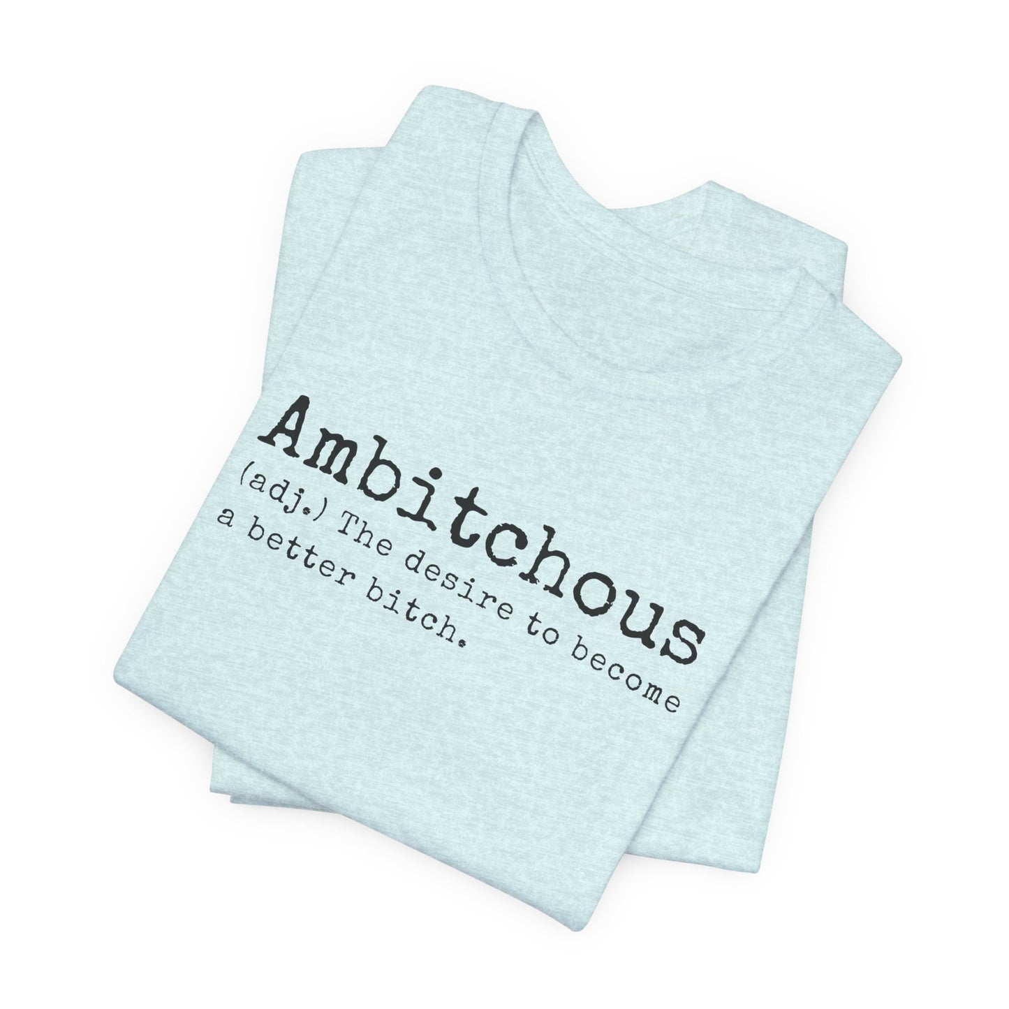 Unisex Jersey Short Sleeve Soft Style Tee Shirt Ambitchous Witty Funny Dark Humor Adult