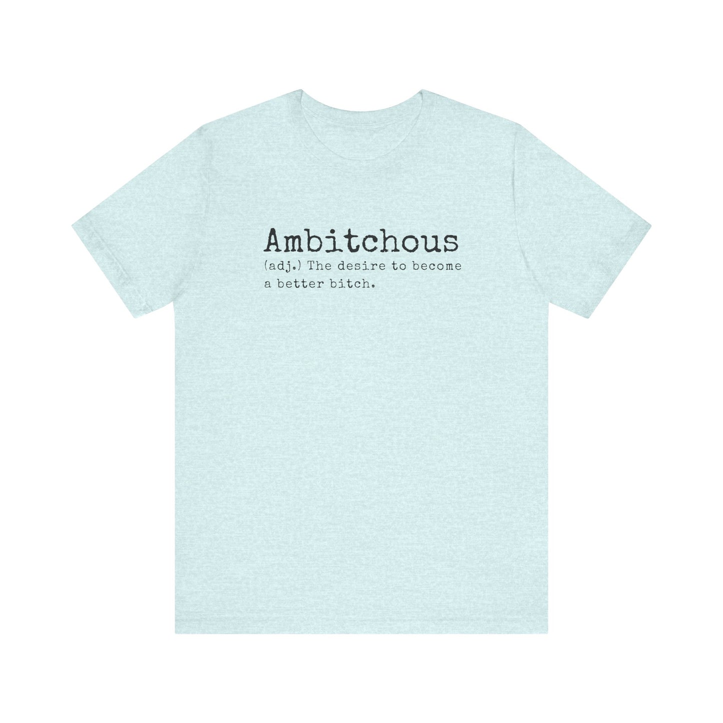 Unisex Jersey Short Sleeve Soft Style Tee Shirt Ambitchous Witty Funny Dark Humor Adult